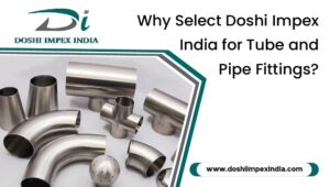 Why Select Doshi Impex India for Tube and Pipe Fittings